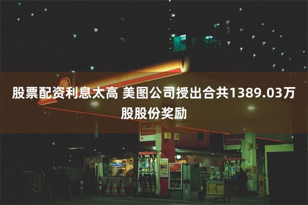 股票配资利息太高 美图公司授出合共1389.03万股股份奖励