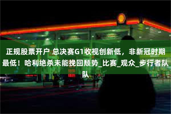 正规股票开户 总决赛G1收视创新低，非新冠时期最低！哈利绝杀未能挽回颓势_比赛_观众_步行者队